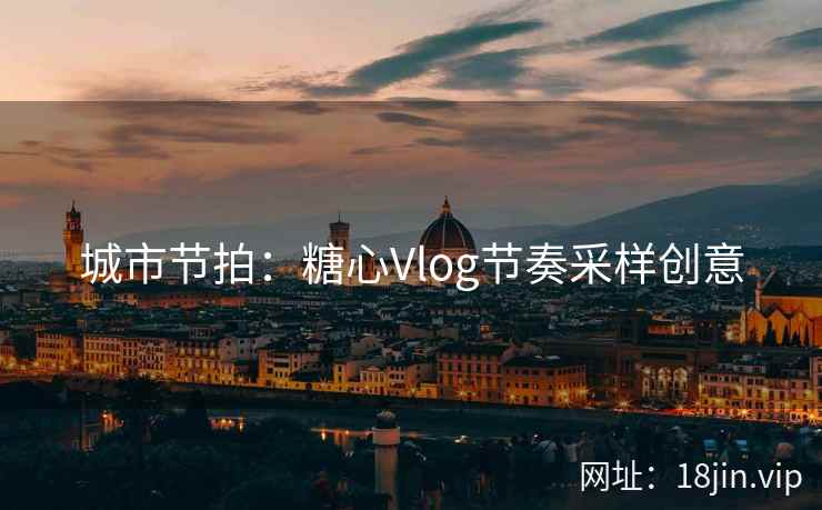 城市节拍：糖心Vlog节奏采样创意